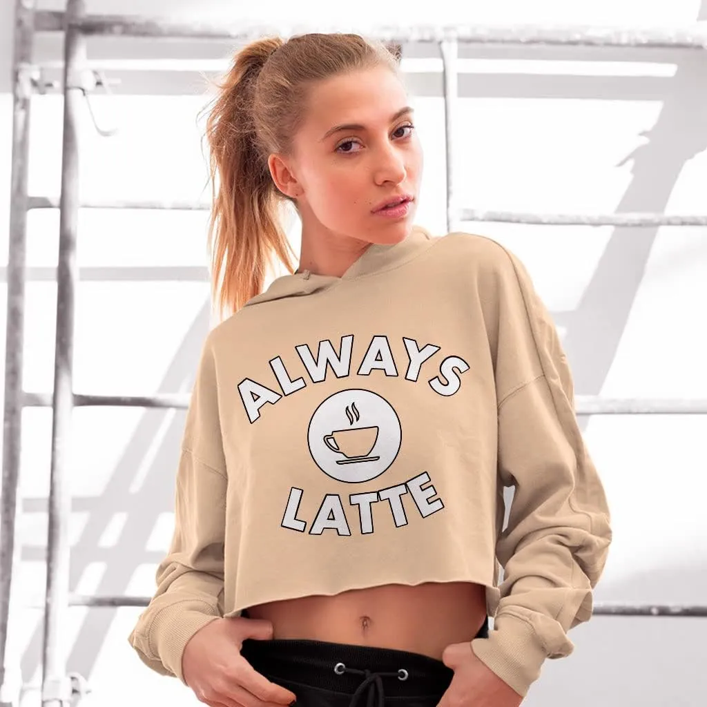 Always Latte Women's Cropped Fleece Hoodie - Cute Cropped Hoodie for Women - Coffee Hooded Sweatshirt