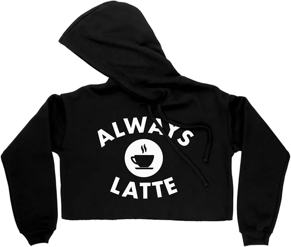 Always Latte Women's Cropped Fleece Hoodie - Cute Cropped Hoodie for Women - Coffee Hooded Sweatshirt